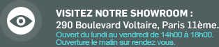 Visitez notre showroom : 290 Boulevard VOltaire, Paris 11ème. Ouvert du Lundi au Vendredi de 10h à 19h et le Dimanche sur rendez-vous.